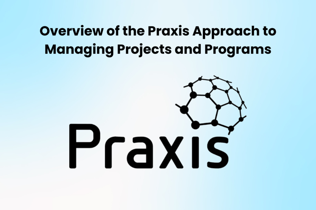 Overview of the Praxis Approach to Managing Projects and Programs 